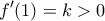 \displaystyle {f}'(1)=k>0