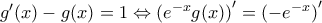 {g}'(x)-g(x)=1\Leftrightarrow {{\left( {{e}^{-x}}g(x) \right)}^{\prime }}={{\left( -{{e}^{-x}} \right)}^{\prime }}