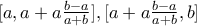 [a,a+a\frac{b-a}{a+b}],[a+a\frac{b-a}{a+b},b]