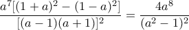 \dfrac {a^7[(1+a)^2-(1-a)^2]} {[(a-1)(a+1)]^2}= \dfrac {4a^8}{(a^2-1)^2}