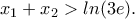 x_{1}+x_{2} > ln(3e). x_{1}+x_{2} > ln(3e).