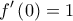 \displaystyle f'\left( 0 \right) = 1