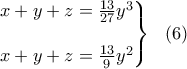 \displaystyle{\left.\begin{matrix} x+y+z=\frac{13}{27}y^3\\ \ \ \\ x+y+z=\frac{13}{9}y^2 \end{matrix} \right \} \ \ (6)} \displaystyle{\left.\begin{matrix} x+y+z=\frac{13}{27}y^3\\ \ \ \\ x+y+z=\frac{13}{9}y^2 \end{matrix} \right \} \ \ (6)}