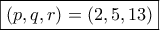 \displaystyle{\boxed{\left( {p,q,r} \right) = \left( {2,5,13} \right)}}