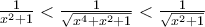 \frac{1}{{x^2  + 1}} < \frac{1}{{\sqrt {x^4  + x^2  + 1} }} < \frac{1}{{\sqrt {x^2  + 1} }}