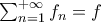 \sum_{n=1}^{+\infty}f_{n}=f \sum_{n=1}^{+\infty}f_{n}=f