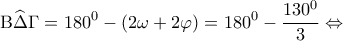 \displaystyle {\rm B}\widehat \Delta \Gamma  = {180^0} - (2\omega  + 2\varphi ) = {180^0} - \frac{{{{130}^0}}}{3} \Leftrightarrow 