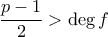\displaystyle {\frac{{p - 1}}{2} > \deg f}