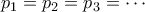 p_1 = p_2 = p_3 = \cdots
