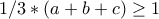 1/3*(a+b+c)\geq 1
