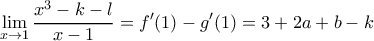 \displaystyle{\lim_{x\to 1}\frac{x^3-k-l}{x-1}=f'(1)-g'(1)=3+2a+b-k}
