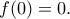 f(0) = 0.