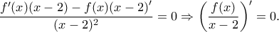 \dfrac{f'(x)(x-2)-f(x){(x-2)}'}{(x-2)^2}=0 \Rightarrow {\left (\dfrac{f(x)}{x-2} \right )}'=0. \dfrac{f'(x)(x-2)-f(x){(x-2)}'}{(x-2)^2}=0 \Rightarrow {\left (\dfrac{f(x)}{x-2} \right )}'=0.