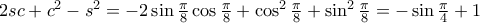 2sc+c^{2}-s^{2}=-2\sin \frac{\pi }{8}\cos \frac{\pi }{8}+\cos^{2} \frac{\pi }{8} + \sin^{2} \frac{\pi }{8} =-\sin \frac{\pi }{4}+1