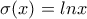 \sigma (x)=lnx