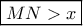 \boxed{MN>x}