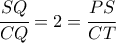 \cfrac{SQ}{CQ} = 2 = \cfrac{PS}{CT} \quad