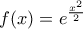 \displaystyle f(x)=e^{\frac{x^{2}}{2}}