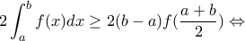 \displaystyle 2\int_{a}^{b}f(x)dx\geq 2(b-a)f(\frac{a+b}{2}) \Leftrightarrow