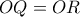 OQ=OR