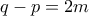 \displaystyle{q-p=2m} \displaystyle{q-p=2m}