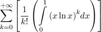 \displaystyle{\sum\limits_{k = 0}^{ + \infty } {\left[ {\frac{1}{{k!}}\left( {\int\limits_0^1 {{{\left( {x\ln x} \right)}^k}dx} } \right)} \right]} }