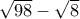 \sqrt{98} - \sqrt{8} \sqrt{98} - \sqrt{8}