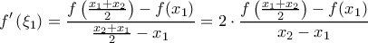 \displaystyle{f'\left ( \xi_1 \right ) = \frac{f\left ( \frac{x_1+x_2}{2} \right ) - f(x_1)}{\frac{x_2+x_1}{2} - x_1} = 2 \cdot \frac{f\left ( \frac{x_1+x_2}{2} \right ) - f(x_1)}{x_2-x_1} }