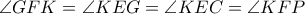 \angle GFK = \angle KEG = \angle KEC = \angle KFP \angle GFK = \angle KEG = \angle KEC = \angle KFP