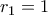 r_1=1