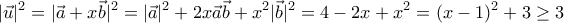 \displaystyle|\vec{u}|^{2}=|\vec{a}+x\vec{b}|^{2}=|\vec{a}|^{2}+2x\vec{a}\vec{b}+x^{2}|\vec{b}|}^{2}=4-2x+x^{2}=(x-1)^{2}+3\geq 3