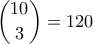 \displaystyle{\binom{10}{3}=120}