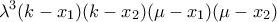 \displaystyle{{\lambda ^3}(k - {x_1})(k - {x_2})(\mu  - {x_1})(\mu  - {x_2})}