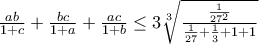 \frac{ab}{1+c}+\frac{bc}{1+a}+\frac{ac}{1+b}&le;3\sqrt[3]{{\frac{\frac{1}{27^{2}}}{\frac{1}{27}+\frac{1}{3} +1 +1}}}