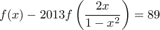 \displaystyle{ f(x) - 2013f\left( \frac{2x}{1-x^2}\right) = 89}