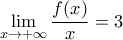 \displaystyle{\lim_{x \rightarrow +\infty} \frac{f(x)}{x}=3}