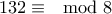 \displaystyle 132 \equiv \mod 8
