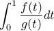 \displaystyle{\int_{0}^{1}\frac{f(t)}{g(t)}dt} \displaystyle{\int_{0}^{1}\frac{f(t)}{g(t)}dt}