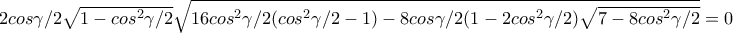 2cos\gamma /2\sqrt{1-cos^2\gamma /2}\sqrt{16cos^2\gamma /2(cos^2\gamma /2-1)-8cos\gamma /2(1-2cos^2\gamma /2)\sqrt{7-8cos^2\gamma /2}}=0 2cos\gamma /2\sqrt{1-cos^2\gamma /2}\sqrt{16cos^2\gamma /2(cos^2\gamma /2-1)-8cos\gamma /2(1-2cos^2\gamma /2)\sqrt{7-8cos^2\gamma /2}}=0