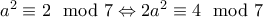 a^2 \equiv 2 \mod 7\Leftrightarrow 2a^2 \equiv 4 \mod 7