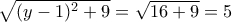 \sqrt{(y-1)^2+9} =  \sqrt{16+9} =5