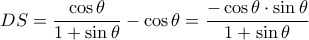 DS = \dfrac{{\cos \theta }}{{1 + \sin \theta }} - \cos \theta  = \dfrac{{ - \cos \theta  \cdot \sin \theta }}{{1 + \sin \theta }}