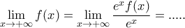\displaystyle \lim_{x\to +\infty} f(x) =\lim_{x\to +\infty} \frac {e^xf(x)}{e^x} = ..... \displaystyle \lim_{x\to +\infty} f(x) =\lim_{x\to +\infty} \frac {e^xf(x)}{e^x} = .....