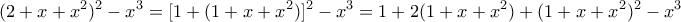 \displaystyle{(2+x+x^{2})^{2}-x^{3}=[1+(1+x+x^{2})]^{2}-x^{3}=1+2(1+x+x^{2})+(1+x+x^{2})^{2}-x^{3}}