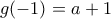 g(-1)=a+1