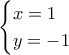 \begin{cases} x = 1  \\  y = -1 \end{cases}