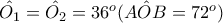 \hat{O_1}=\hat{O_2}=36^o(\hat{AOB}=72^o) \hat{O_1}=\hat{O_2}=36^o(\hat{AOB}=72^o)