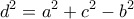 \displaystyle{ d^2=a^2+c^2-b^2}