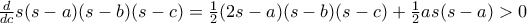 \frac {d}{dc}s(s-a)(s-b)(s-c) =  \frac{1}{2}(2s-a)(s-b)(s-c) +\frac{1}{2}as(s-a) > 0