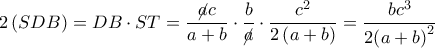 2\left( SDB \right)=DB\cdot ST=\dfrac{\cancel{a}c}{a+b}\cdot \dfrac{b}{\cancel{a}}\cdot \dfrac{{{c}^{2}}}{2\left( a+b \right)}=\dfrac{b{{c}^{3}}}{2{{\left( a+b \right)}^{2}}}